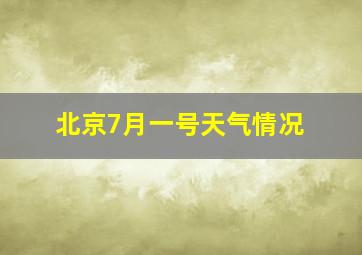 北京7月一号天气情况