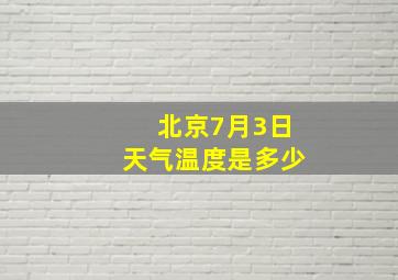 北京7月3日天气温度是多少