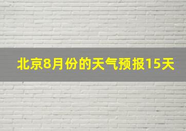 北京8月份的天气预报15天