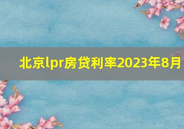 北京lpr房贷利率2023年8月