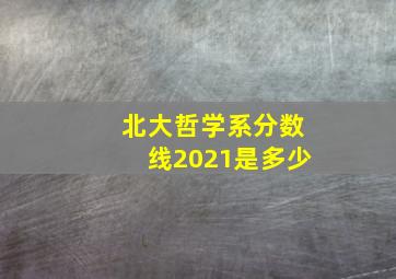 北大哲学系分数线2021是多少