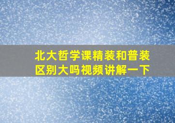 北大哲学课精装和普装区别大吗视频讲解一下