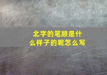 北字的笔顺是什么样子的呢怎么写