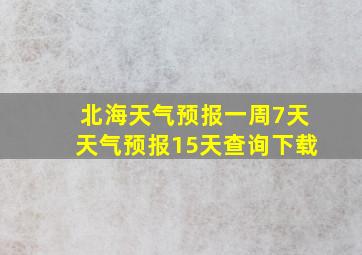 北海天气预报一周7天天气预报15天查询下载