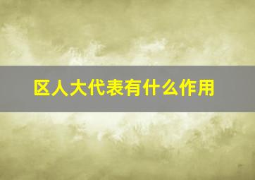 区人大代表有什么作用