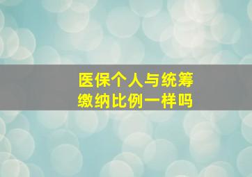 医保个人与统筹缴纳比例一样吗