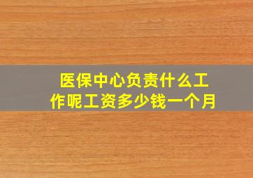 医保中心负责什么工作呢工资多少钱一个月