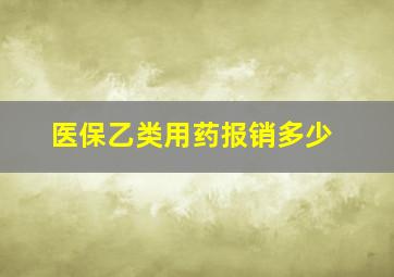 医保乙类用药报销多少