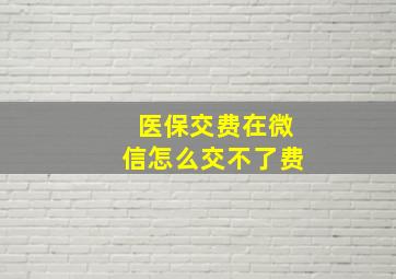 医保交费在微信怎么交不了费