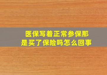 医保写着正常参保那是买了保险吗怎么回事