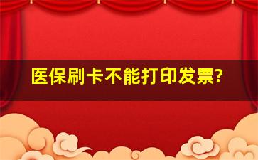 医保刷卡不能打印发票?