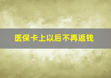 医保卡上以后不再返钱