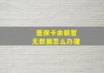 医保卡余额暂无数据怎么办理