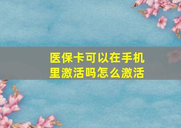 医保卡可以在手机里激活吗怎么激活