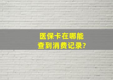 医保卡在哪能查到消费记录?