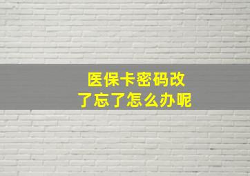 医保卡密码改了忘了怎么办呢