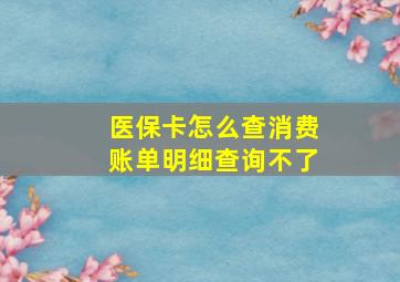 医保卡怎么查消费账单明细查询不了