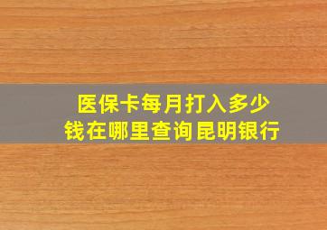 医保卡每月打入多少钱在哪里查询昆明银行