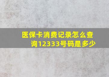 医保卡消费记录怎么查询12333号码是多少