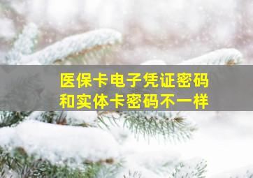 医保卡电子凭证密码和实体卡密码不一样