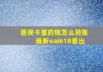 医保卡里的钱怎么转账嶶新eai618套出