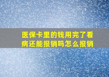 医保卡里的钱用完了看病还能报销吗怎么报销