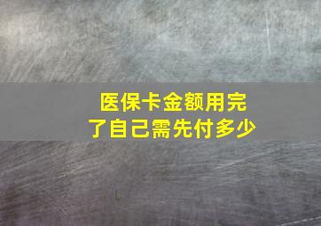 医保卡金额用完了自己需先付多少