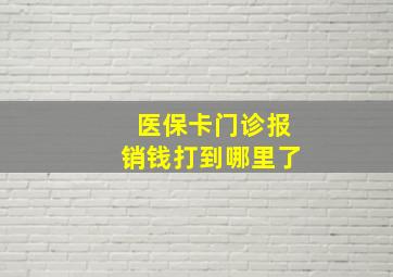 医保卡门诊报销钱打到哪里了