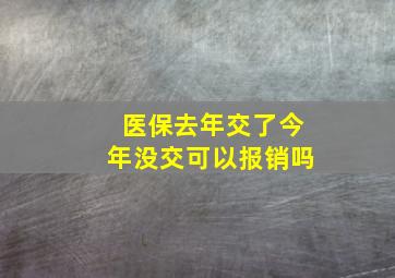 医保去年交了今年没交可以报销吗