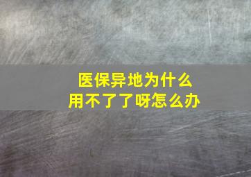 医保异地为什么用不了了呀怎么办