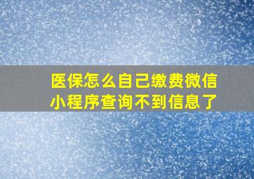 医保怎么自己缴费微信小程序查询不到信息了