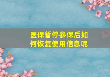 医保暂停参保后如何恢复使用信息呢