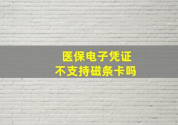 医保电子凭证不支持磁条卡吗