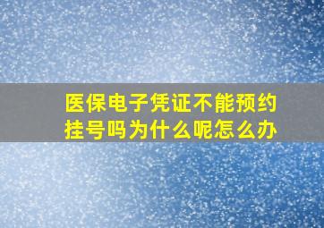 医保电子凭证不能预约挂号吗为什么呢怎么办