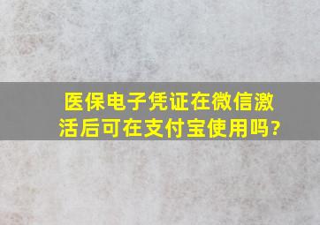 医保电子凭证在微信激活后可在支付宝使用吗?