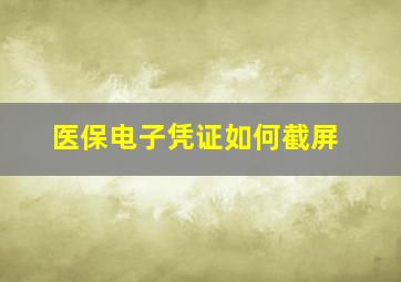 医保电子凭证如何截屏