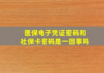 医保电子凭证密码和社保卡密码是一回事吗