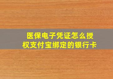 医保电子凭证怎么授权支付宝绑定的银行卡