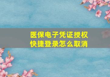 医保电子凭证授权快捷登录怎么取消