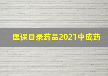 医保目录药品2021中成药