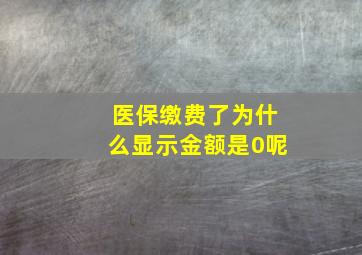 医保缴费了为什么显示金额是0呢