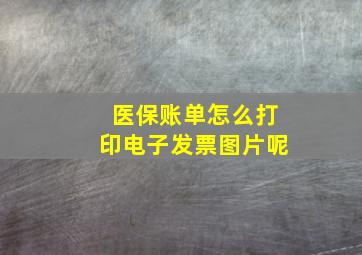 医保账单怎么打印电子发票图片呢