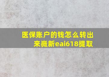 医保账户的钱怎么转出来嶶新eai618提取