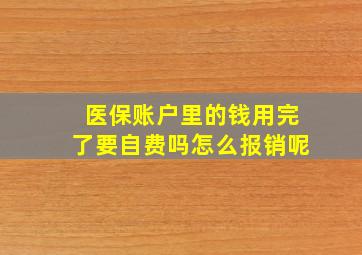 医保账户里的钱用完了要自费吗怎么报销呢