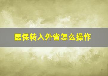 医保转入外省怎么操作