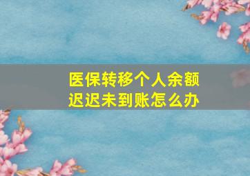 医保转移个人余额迟迟未到账怎么办