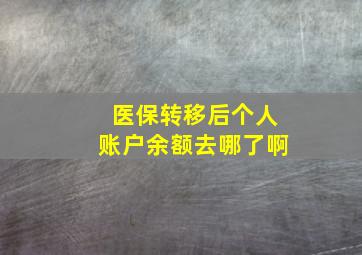 医保转移后个人账户余额去哪了啊