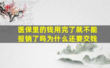 医保里的钱用完了就不能报销了吗为什么还要交钱