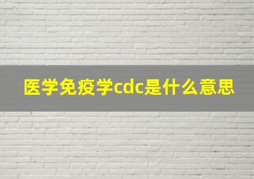 医学免疫学cdc是什么意思