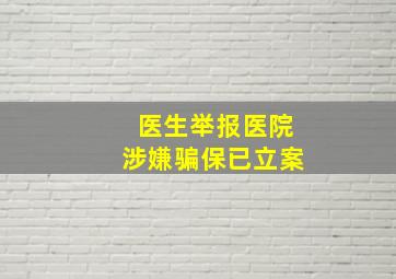 医生举报医院涉嫌骗保已立案